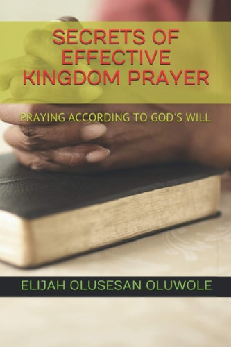 Secrets of Effective Kingdom Prayer Praying According to God's Will