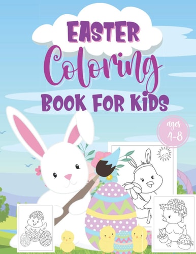 Easter Coloring Book For Kids Ages 4-8 Great Easter Basket Stuffer Featuring Pages Of Fun, Kid-Friendly Color-In Illustrations Of Bunnies, Easter Eggs, Flowers And More