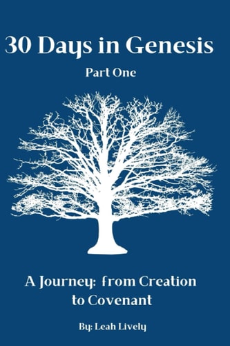 30 Days in Genesis, Part One A Journey: from Creation to Covenant