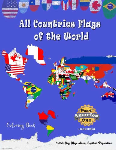All Countries Flags of the World Coloring Book Part One America + Oceania: Continent Book for Kids with Flags, Maps, Capitals, (Population and Area Statistics)