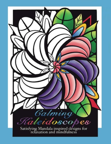 Calming Kaleidoscopes Satisfying Mandala Inspired Designs for Relaxation and Mindfulness