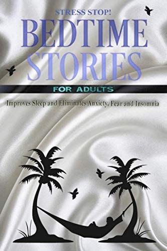 Bedtime Stories for Adults. Stress Stop!!! Improves Sleep and Eliminates Anxiety, Fear and Insomnia