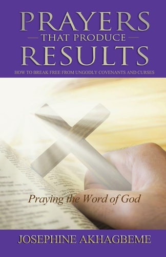 Prayers That Produce Results How to Break Free from Ungodly Covenants and Curses