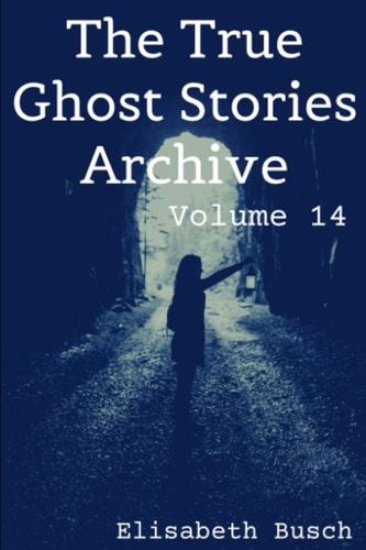 The True Ghost Stories Archive Volume 14: 50 Mysterious and Menacing Tales