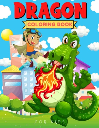 Dragon Coloring Book For Kids Enchanting Fantasy Children's Books with Adorable Dragon Babies, Cute Fantasy Creatures and Hilarious Cartoon Scenes for Stress Relief & Relaxation