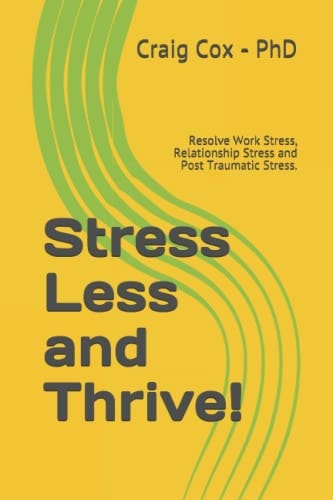 Stress Less and Thrive! Resolve Work Stress, Relationship Stress and Post Traumatic Stress.