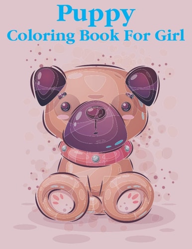 Puppy Coloring Book for Girl 30 Adorable Designs from Illustrator Coloring and Activity Pages for Girl and Toddlers and Even Boys who Love Cute Animals, Gift for Girl Ages 2-4,4-8,8-12.