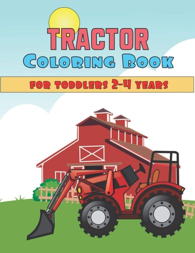 Coloring Book For Toddlers 2-4 Years Tractor Tractor Colouring Book with Simple and Big Images For Beginners Learning How To Color, For Boys & Girls Ages 2-4, 4-8, 8.5 X 11 Inches