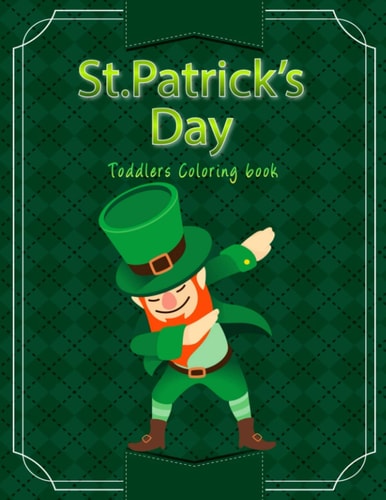 St Patrick's Day Toddlers Coloring Book Cute Coloring Design for Preschoolers and Kids Ages 2-6. Fun and Entertaining.