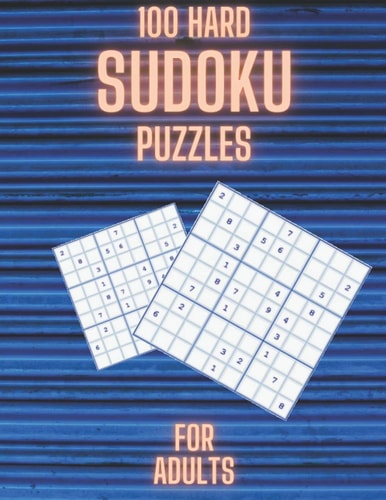 100 Hard Sudoku Puzzles for Adults Over 100 Large Print Sudoku Puzzles for Adults 9x9, Very Hard Level, Challenging Travel Games, Mathematical Logic & Brain Teasers.