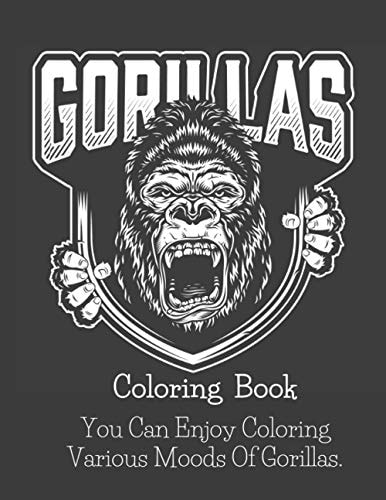 Gorillas Coloring Book You Can Enjoy Coloring Various Moods Of Gorillas. (Adult Coloring Books)