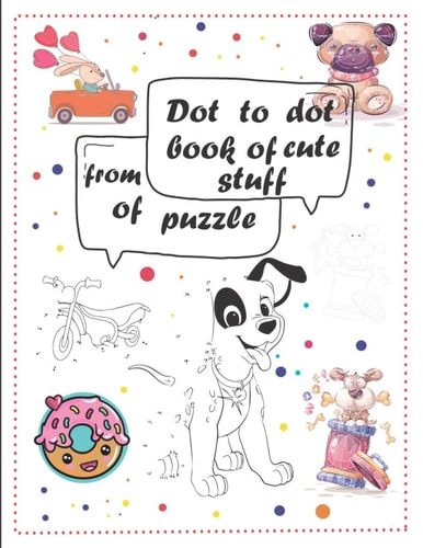Dot to Dot Book of Cute Stuff from of Puzzle For Kids Ages 3-9: 60 Fun Connect The Dots Books for Children Age 3 UP Easy Kids Dot To Dot Books for Boys & Girls Connect The Dots Activity Books