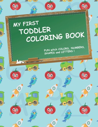 My First Toddler Coloring Book Fun with Colors, Numbers, Shapes and Letters!