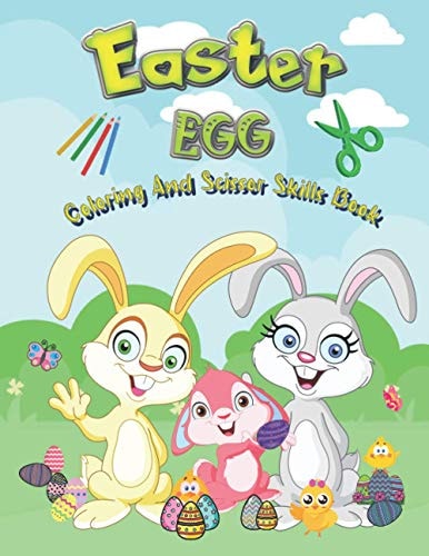 Easter Egg Coloring And Scissor Skills Book 25 Coloring And 25 Scissor Skills Designs For Boys And Girls 4 - 8 Years Old Full Of Bunnies Chicks And Eggs