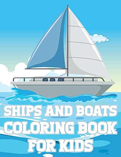 Ships And Boats Coloring Book For Kids Fun Sailing Ships Adventures Activity Book For Boys And Girls With Illustrations of Boats And Ships