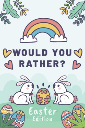 Would You Rather Easter Edition A Fun Easter-Themed Game Book For Kids Interactive, Hilarious And Silly Questions For Boys And Girls