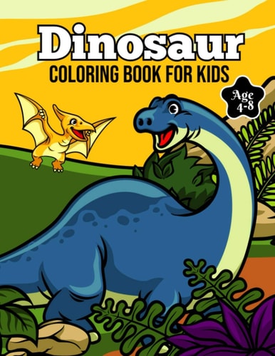 Dinosaur Coloring Book for Kids Age 4-8 Cute Dinosaur Coloring Book for Kids - Fun Children's Coloring Book for Boys & Girls With 50 Dinosaur Designs T-rex, Triceratops, Stegosaurus, Fossils & More!