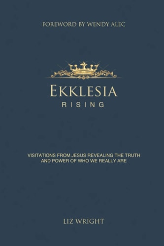Ekklesia Rising: Visitations from Jesus Revealing the Truth and Power of Who We Really Are