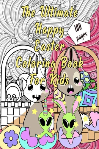 The Ultimate Happy Easter Coloring Book for Kids Ages 4-8 with Eggs, Cute Bunnies and Funny Animals to Color.