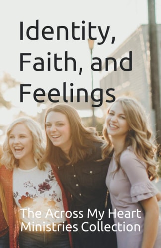 The Across My Heart Ministries Collection Identity, Faith, and Feelings