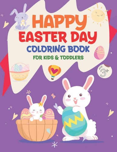 Happy Easter Day Coloring Book for Kids & Toddlers Age +3 Funny Happy Easter Day Coloring Book For Children, Preschoolers And Toddlers, For Boys And Girls, Eggs, Bunny, Easter Chicken And Much More