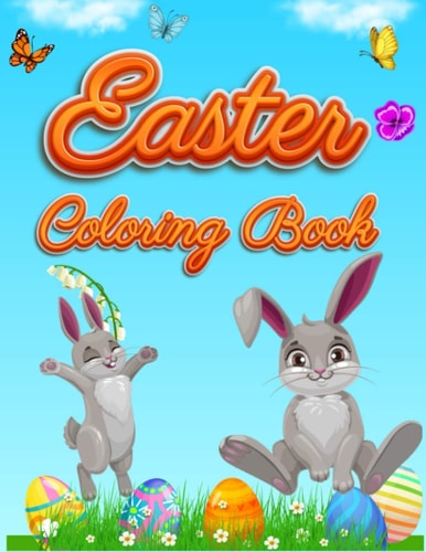 Easter Coloring Book For Kids Toddlers and Preschool Adorable Easter Bunnies, Beautiful Spring Flowers and Charming Easter Eggs