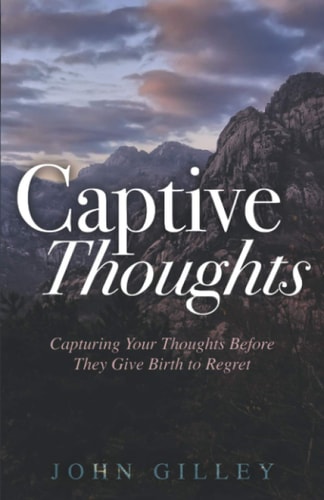 Captive Thoughts Capturing Your Thoughts Before They Give Birth to Regret