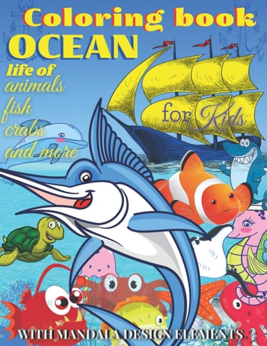 Coloring Book OCEAN LIFE of ANIMALS, FISH, CRABS and More, with Mandala Design Elements, for Kids All Ages, Creative Haven Fanciful Sea Life, Relax and Relieve Stress, Color In Draw Activity Book for Girls and Boys, Featuring Ocean Scenes, Tropical Fish
