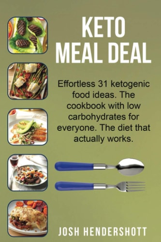 Keto Meal Deal Effortless 31 Ketogenic Food Ideas. The Cookbook with Low Carbohydrates for Everyone. The Diet that Actually Works.