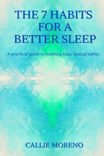 The 7 Habits for a Better Sleep A Practical Guide to Building Long-lasting Habits
