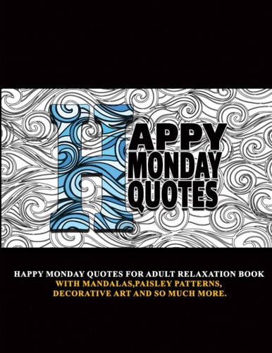 Happy Monday Quotes For Adult Relaxation Book With Mandalas, Paisley Patterns, Decorative Art and So Much More