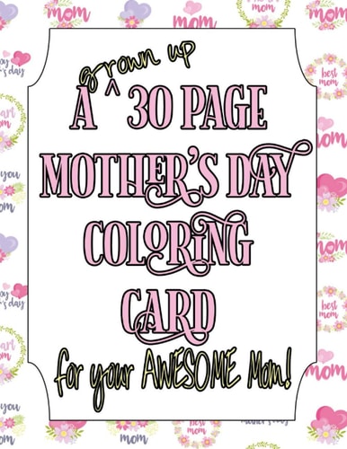 A Grown Up 30 Page Mother's Day Coloring Card! For Your AWESOME Mom!