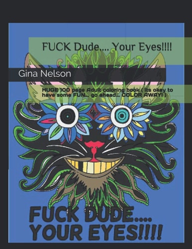 FUCK Dude.... Your Eyes!!!! HUGE 100 Page Adult Coloring Book ( Its Okay to Have Some FUN... Go Ahead... COLOR AWAY! )
