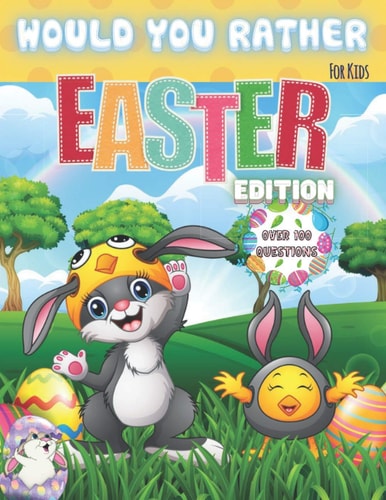 Would You Rather? For Kids. Easter Edition. Over 100 Questions The Laugh Challenge - Would You Rather? Easter Edition: A Hilarious and Interactive Easter-Themed Question Game for Kids & Family: Easter Basket Stuffer Ideas For Boys, Girls, Kids and Teens