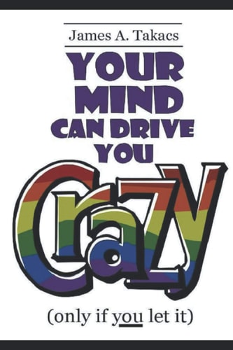 Your Mind Can Drive You Crazy (only if you let it)