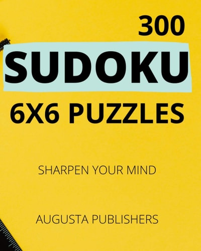 300 SUDOKU 6 X 6 Puzzles - Sharpen Your Mind
