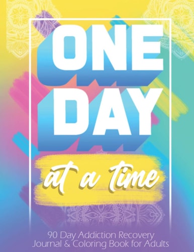 One Day at a Time: 90 Days Addiction Recovery Journal and Coloring Book for Adults Alcohol Addiction Recovery | Drug Addiction Recovery | Daily Recovery Meditations | Sobriety and Recovery Coloring Book | Alcohol, Narcotics Addiction Recovery