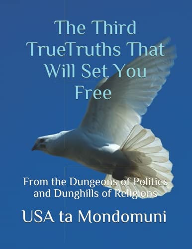 The Third True Truths That Will Set You Free From the Dungeons of Politics and Dunghills of Religions
