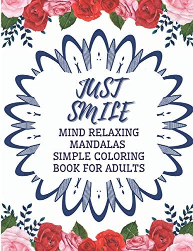 Just Smile Simple Coloring Book For Adults Mind Relaxing Mandalas Easy Large Print And Relieving Flowers Designs For Beginners And Seniors (Dementia, Alzheimer's, Parkinson's Patients)