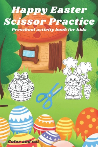Happy Easter Scissor Practice Preschool Activity Book for Kids Color and Cut Happy Easter Scissor Practice Activity Preschool Activity Book for Kids Color and Cut: Scissors Skill Color & Cut Out and Glue