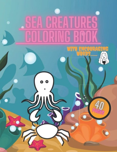 Sea Creatures Coloring Book For Kids Ages 3-7, Ocean Animals, Child Relaxation with Encouraging Words, Sharks, Fish, Whales, Crabs, Amazing Beautiful Pictures