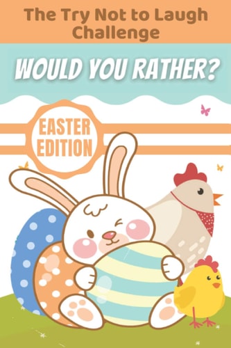 The Try Not to Laugh Challenge Would You Rather? Easter Edition Game Book For Kids, A Hilarious, Interactive, Crazy, Silly Wacky Question Scenario Game Book, Cute Easter Basket Stuffers, An Easter-Themed Interactive and Family Friendly Question Game Book