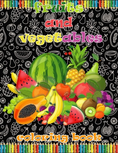 Fruits and Vegetables Coloring Book Coloring Book for Kids / for Colored Pencils, Markers and Crayons