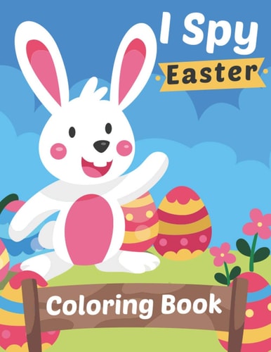 I Spy Easter Coloring Book The Great Big Easter Egg Coloring Book For Kids, Fun Egg Coloring Activity Book for Kids, Toddlers and Preschool- Gift for Girls & Boys - Bunny, Egg.