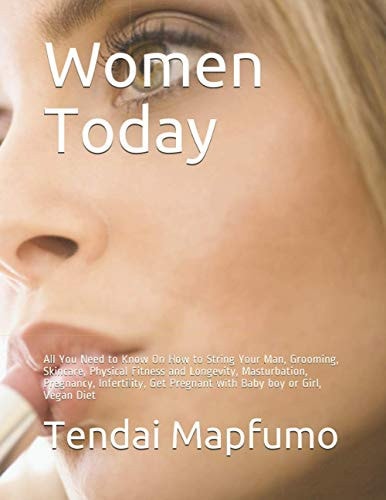 Women Today All You Need to Know On How to String Your Man, Grooming, Skincare, Physical Fitness and Longevity, Masturbation, Pregnancy, Infertility, Get Pregnant with Baby Boy Or Girl, Vegan Diet