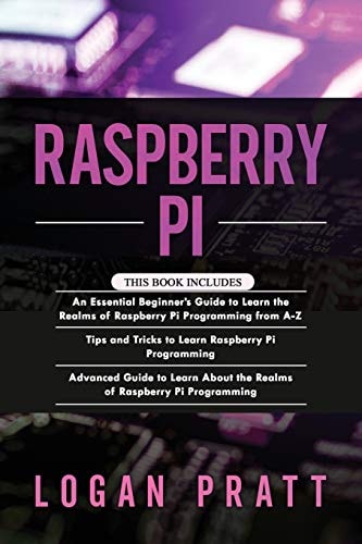Raspberry Pi 3 in 1- Essential Beginners Guide+ Tips and Tricks+ Advanced Guide to Learn About the Realms of Raspberry Pi Programming