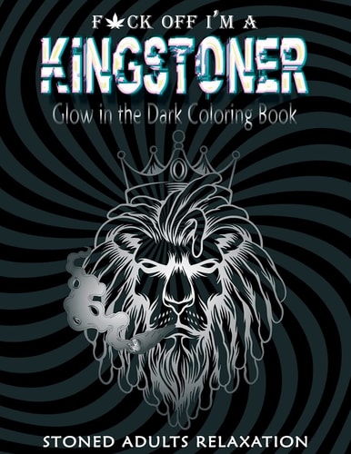 Fuck Off I'm A Kingstoner Glow in the Dark Coloring Book for Adults Stoner Coloring Book A Psychedelic Trippy Coloring for Adults (Weed Gifts)