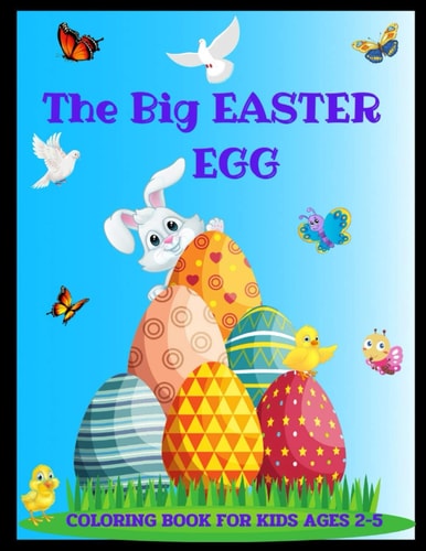 The Big Easter Egg Coloring Book For Kids Ages 2-5 Toddlers & Preschool - Large Print - A Collection of Fun and Easy Happy Easter Time Colouring Pages for Kids, Makes a Perfect Gift for Easter