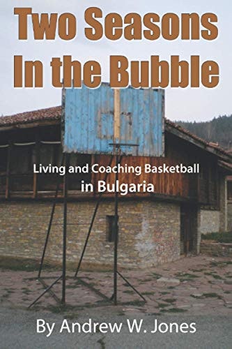 Two Seasons in the Bubble Living and Coaching Basketball in Bulgaria