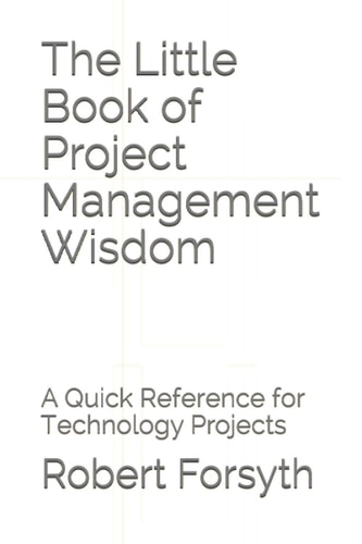 The Little Book of Project Management Wisdom A Quick Reference for Technology Projects